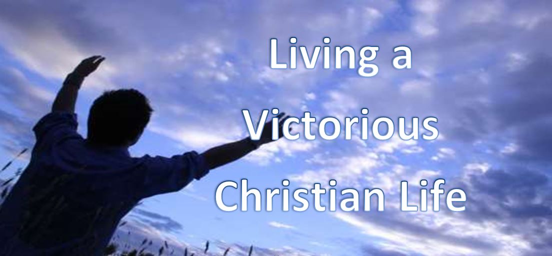 LIVING A VICTORIOUS CHRISTIAN LIFE – PART THREE – MVC