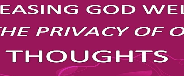 PLEASING GOD WELL IN THE PRIVACY OF OUR THOUGHTS