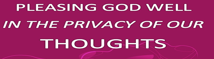 PLEASING GOD WELL IN THE PRIVACY OF OUR THOUGHTS